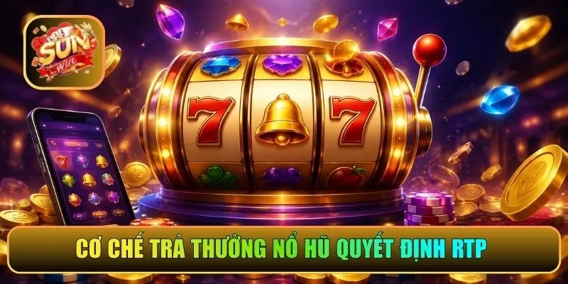 Cơ chế trả thưởng nổ hũ quyết định RTP 